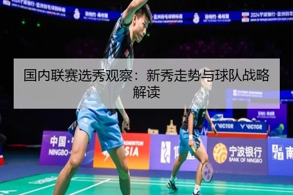 国内联赛选秀观察：新秀走势与球队战略解读